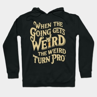 When the going gets weird, the weird turn pro. Hoodie